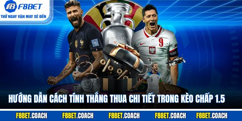 Hướng dẫn cách tính thắng thua chi tiết trong kèo chấp 1.5