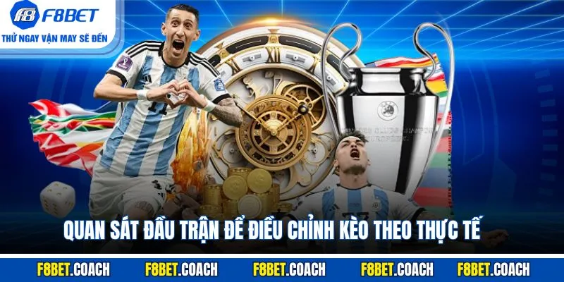 Quan sát đầu trận để điều chỉnh kèo theo thực tế
