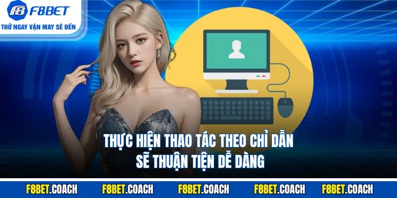 Thực hiện thao tác theo chỉ dẫn sẽ thuận tiện, dễ dàng