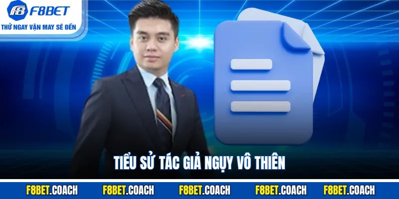 Tác Giả Ngụy Vô Thiên - CEO Đưa F8BET Đến Thành Công 1 Tiểu sử tác giả Ngụy Vô Thiên